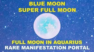 🌕 💫 RARE SUPERMOON | BLUE MOON MANIFESTATION PORTAL | Moon in Aquarius | Meditation Relax, Sleep