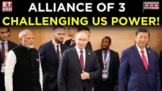 The &lsquo;Trinity&rsquo; Challenge: Can India, China & Russia Counter Trump&rsquo;s Dominance? | World News | ET Now