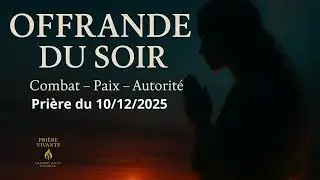 🌙 OFFRANDE DU SOIR – Prière du 10/12/2025 - La prière qui sécurise ta nuit.