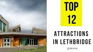 Top 12. Tourist Attractions & Things to Do in Lethbridge, Alberta