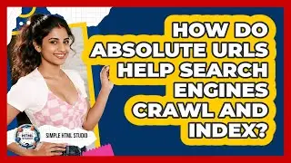 How Do Absolute URLs Help Search Engines Crawl And Index? - Simple HTML Studio