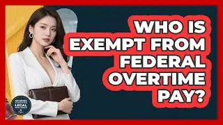 Who Is Exempt From Federal Overtime Pay?