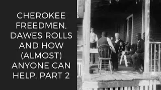 Cherokee Freedmen, Dawes Rolls and How (Almost) Anyone Can Help, Part 2