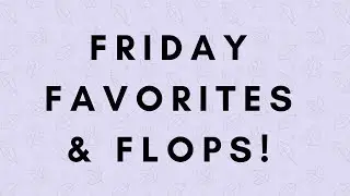 A Slightly Different Friday Favorites and Flops!