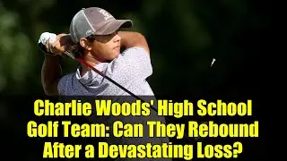 Charlie Woods' High School Golf Team: Can They Rebound After a Devastating Loss?
