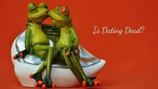 Is Dating Dead?