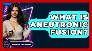 What Is Aneutronic Fusion? - Emerging Tech Insider