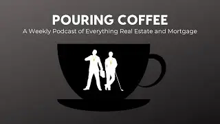 Pouring Coffee | A Weekly Podcast of Everything Real Estate and Mortgage