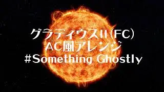 グラディウスⅡ(FC)AC風アレンジ　Something Ghostly