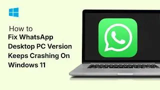 How To Fix WhatsApp Desktop PC Version Keeps Crashing On Windows 11