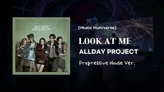 [Music Multiverse] LOOK AT ME - ALLDAY PROJECT | [Progressive House Version]