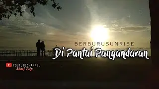 BERBURU SUNRISE DI PANTAI PANGANDARAN