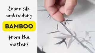 How to Embroider Bamboo in Chinese Ink Painting Style | Masterclass Ep. 03 with Wu Xueqiang