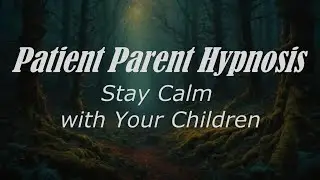 Patient Parent Hypnosis &ndash; Stay Calm & Patient with Your Children (15 Min Guided Meditation)