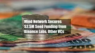 Mind Network Secures $2.5M Seed Funding from Binance Labs, Other VCs