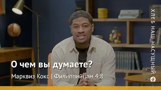 О чем вы думаете? | Филиппийцам 4:8 | Хлеб Наш Насущный &ndash; видео