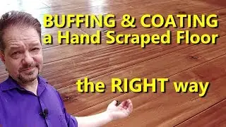 How to Buff and Coat a Hand Scraped Floor - The RIGHT Way