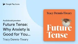 Future Tense: Why Anxiety is Good for You (Even&hellip; by Tracy Dennis-Tiwary &middot; Audiobook preview