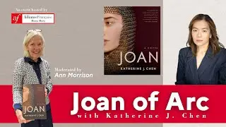 Joan of Arc   Conversation with Katherine J.  Chen