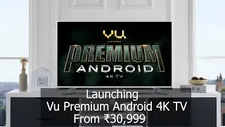 Vu Premium Android 4K TV In ₹30,999 Overview and Quick Review