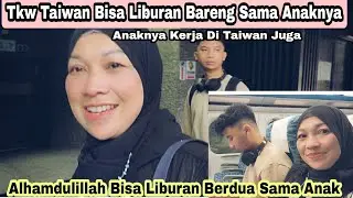 Tkw Taiwan Ini Bisa Liburan Bareng Anaknya⁉️Anaknya Kerja Di Taiwan Juga 