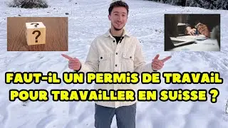 FAUT-IL UN PERMIS DE TRAVAIL POUR TRAVAILLER EN SUISSE