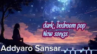 dark bedroom pop new songs addyaro sansar ! nepali pop song