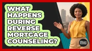 What Happens During Reverse Mortgage Counseling?