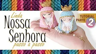 Linda Nossa Senhora em Amigurumi | Finalização do Passo a Passo (Parte 2)