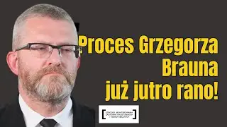PROCES GRZEGORZA BRAUNA STARTUJE JUŻ JUTRO RANO!