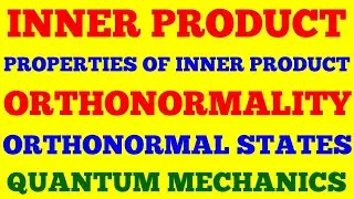 INNER PRODUCT | INNER PRODUCT PROPERTIES | ORTHONORMAL STATES | ORTHONORMALITY | QUANTUM MECHANICS  