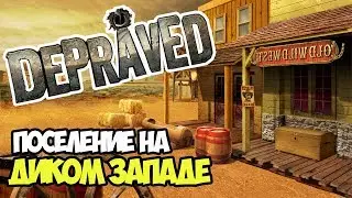 Построй и выживи на Диком Западе. Первый взгляд | Depraved