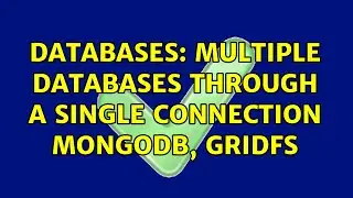Databases: Multiple databases through a single connection MongoDB, GridFS