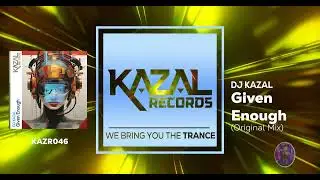 DJ KAZAL - Given Enough (Original Mix)[KAZAL Records] (Official Music Release) | Uplifting Trance