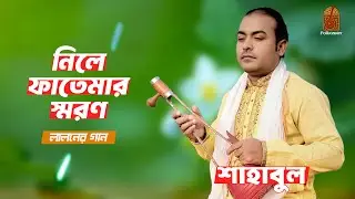 বাউল শাহাবুলের গান | নিলে ফাতেমার স্মরণ | Baul Shahabul | Fakir Lalon Sha