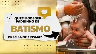 Quem Pode ser Padrinho ou Madrinha de Batismo? Precisa de Crisma?