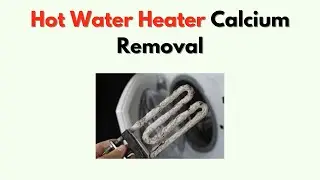 Hot Water Heater Calcium Removal &ndash; Step by Step Descaling & Maintenance Guide