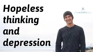 Overcoming Hopeless Thinking That Leads To Depression