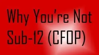 Why You're Not Sub-12 on 3x3 (with CFOP)