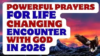 Powerful PRAYERS For ALIFE CHANGING ENCOUNTER With GOD In 2026!!