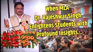 When MLA Dr. Rajeshwar Singh Enlightens Students with Profound Insights...