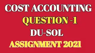 DU SOL | 4th Semester Cost Accounting Assignment | Cost accounting 1.Answer | B. com 2021 |