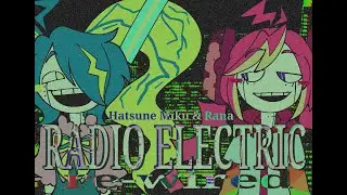 RADIO ELECTRIC: RE-WIRED - angelbrained ft. Hatsune Miku / Rana