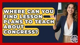 Where Can You Find Lesson Plans to Teach About Congress? - Inside the Legislative Branch