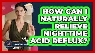 How Can I Naturally Relieve Nighttime Acid Reflux? - Acid Reflux Support Hub