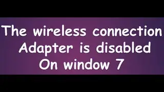 the wireless connection adapter is disabled windows 7