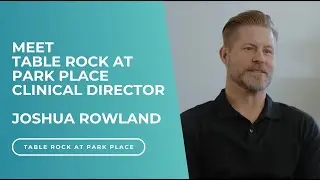 Meet Joshua Rowland, Clinical Director at Table Rock at Park Place