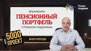 Внеочередной Проект 5000. Пенсионный портфель  | Роман Андреев