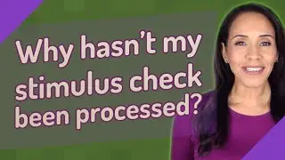 Why hasn't my stimulus check been processed?