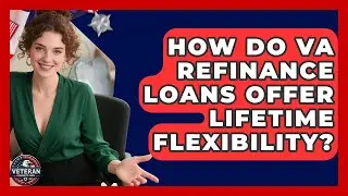 How Do VA Refinance Loans Offer Lifetime Flexibility? - Veteran Community Guide